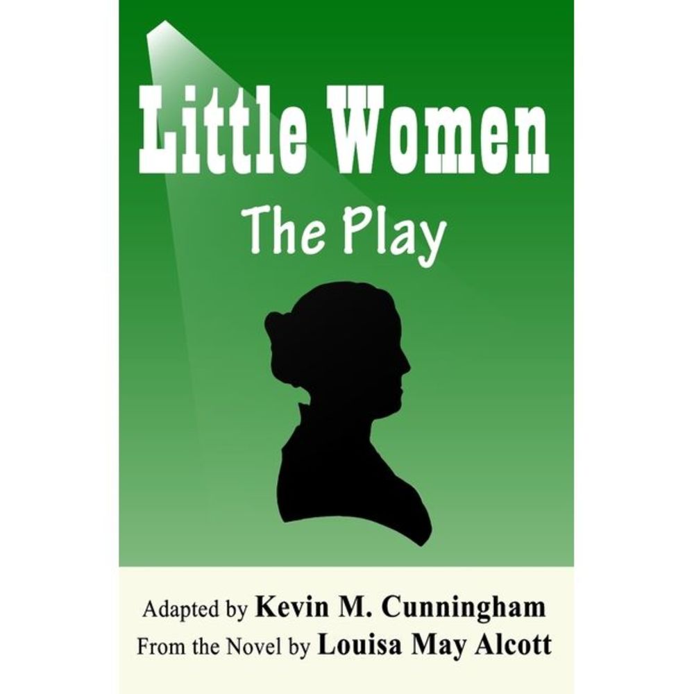 Little Women: The Play: A Faithful Adaptation of Louisa May Alcott's Novel for t
